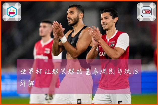 世界杯让球买球的基本规则与玩法详解