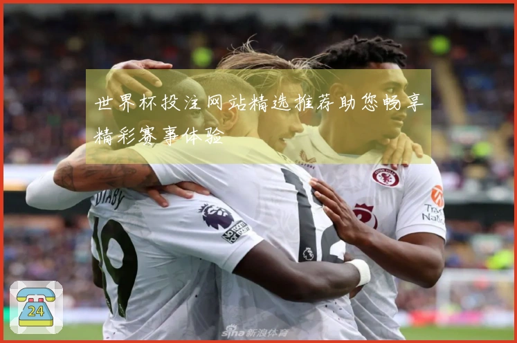世界杯投注网站精选推荐助您畅享精彩赛事体验