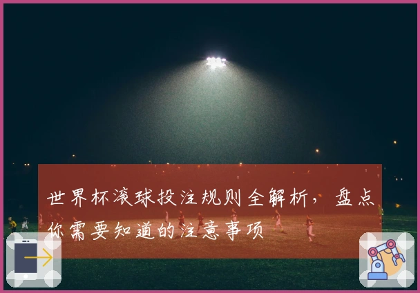 世界杯滚球投注规则全解析，盘点你需要知道的注意事项